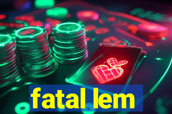 fatal lem